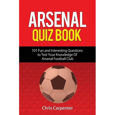 Arsenal Quiz Book: 101 Questions That Will Test Your Knowledge of the Gunners.