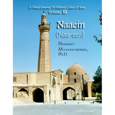 Naaein (Naa-een): A Visual Journey To Historic Cities Of Iran Volume III