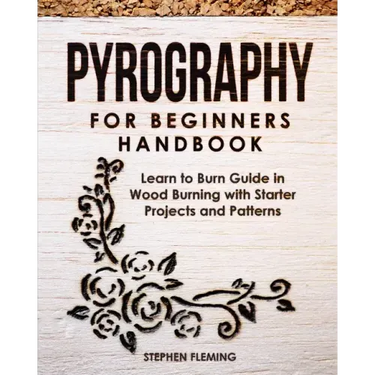 Pyrography for Beginners Handbook: Learn to Burn Guide in Wood Burning with Starter Projects and Patterns