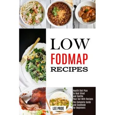 Low Fodmap Recipes: The Complete Guide and Cookbook for Beginners (Health Diet Plan to Beat Bloat and Soothe Your Gut With Recipes)