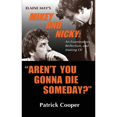 "Aren't You Gonna Die Someday?" Elaine May's Mikey and Nicky: An Examination, Reflection, and Making Of (hardback)