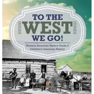 To The West We Go! Western American History Grade 5 Children's American History