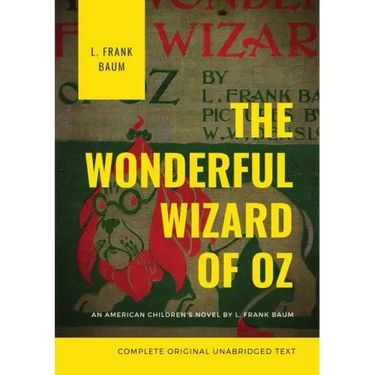 The Wonderful Wizard of Oz (Complete Original Unabridged Text): An American children's novel by L. Frank Baum