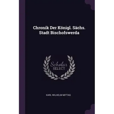 Chronik Der Königl. Sächs. Stadt Bischofswerda