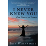 I Never Knew You: From Tragedy to Triumph