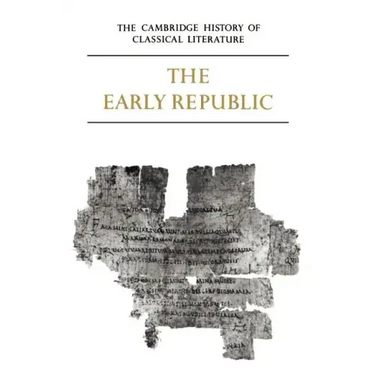 The Cambridge History of Classical Literature: Volume 2, Latin Literature, Part 1, the Early Republic