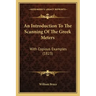 An Introduction To The Scanning Of The Greek Meters: With Copious Examples (1823)