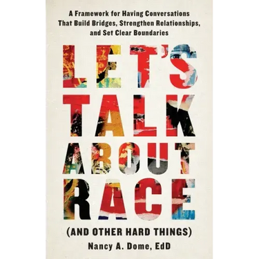 Let's Talk About Race (and Other Hard Things): A Framework for Having Conversations That Build Bridges, Strengthen Relationships, and Set Clear Bounda