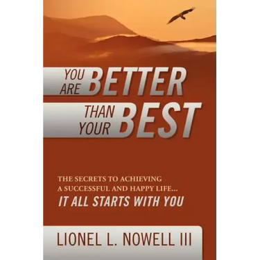 You Are Better Than Your Best: The Secrets to Achieving a Successful and Happy Life... It All Starts with You