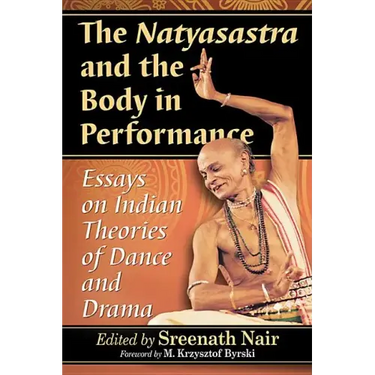 The Natyasastra and the Body in Performance: Essays on Indian Theories of Dance and Drama