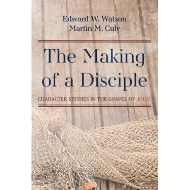 The Making of a Disciple: Character Studies in the Gospel of John