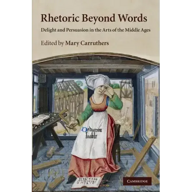 Rhetoric Beyond Words: Delight and Persuasion in the Arts of the Middle Ages