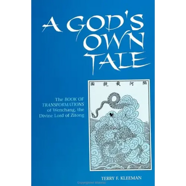 A God's Own Tale: The Book of Transformations of Wenchang, the Divine Lord of Zitong