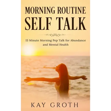 Morning Routine Self Talk: 15 Minute Morning Self Talk For Abundance and Mental Health