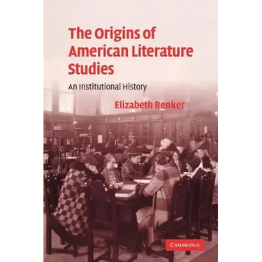 The Origins of American Literature Studies: An Institutional History