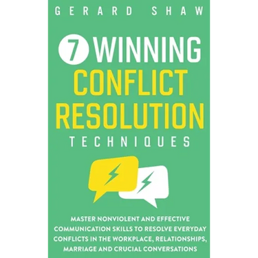 7 Winning Conflict Resolution Techniques: Master Nonviolent and Effective Communication Skills to Resolve Everyday Conflicts in the Workplace, Relatio