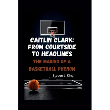 Caitlin Clark: From Courtside to Headlines: The Making of a Basketball Phenom