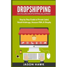 Dropshipping: Six-Figure Dropshipping Blueprint: Step by Step Guide to Private Label, Retail Arbitrage, Amazon FBA, Shopify