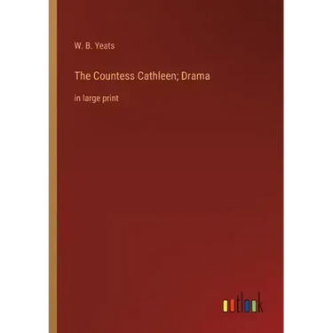 The Countess Cathleen; Drama: in large print