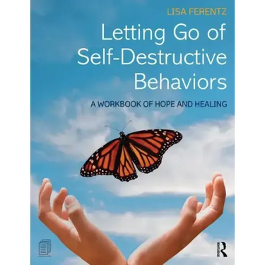 Letting Go of Self-Destructive Behaviors: A Workbook of Hope and Healing