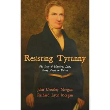 Resisting Tyranny: The Story of Matthew Lyon, Early American Patriot