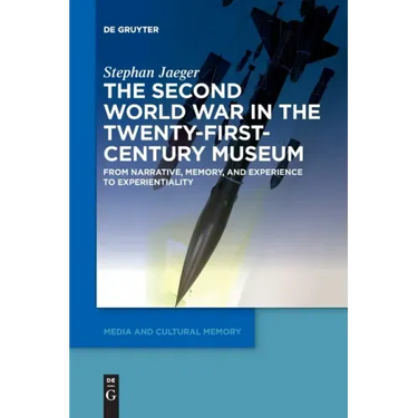 The Second World War in the Twenty-First-Century Museum: From Narrative, Memory, and Experience to Experientiality