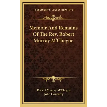 Memoir and Remains of the REV. Robert Murray M'Cheyne