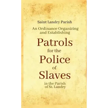 An Ordinance Organizing and Establishing Patrols for the Police of Slaves in the Parish of St. Landry