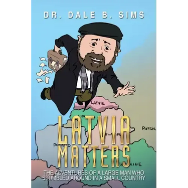 Latvia Matters: The Adventures of a Large Man Who Stumbled Around in a Small Country