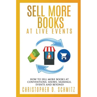 Sell More Books at Live Events: How to sell more books at conventions, shows, signings, events, and beyond!