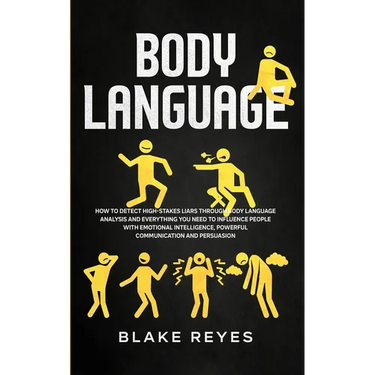 Body Language: How to Detect High-Stakes Liars Through Body Language Analysis and Everything You Need to Influence People with Emotional Intelligence,