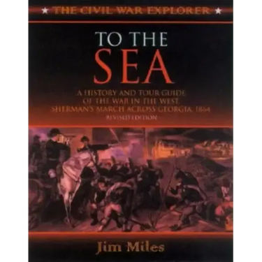 To the Sea: A History and Tour Guide of the War in the West, Sherman's March Across Georgia and Through the Carolinas, 1864-1865