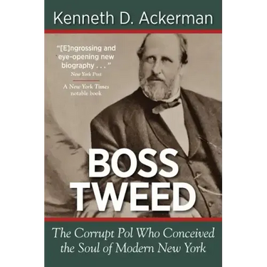Boss Tweed: The Corrupt Pol Who Conceived the Soul of Modern New York