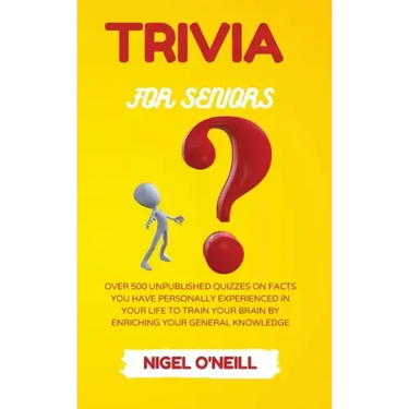 Trivia for Seniors: Over 500 Unpublished quizzes on facts you have personally experienced in your life to train your brain by enriching your general k