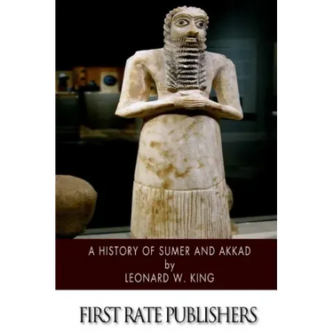 A History of Sumer and Akkad: An Account of the Early Races of Babylonia from Prehistoric Times to the Foundation of the Babylonian Monarchy