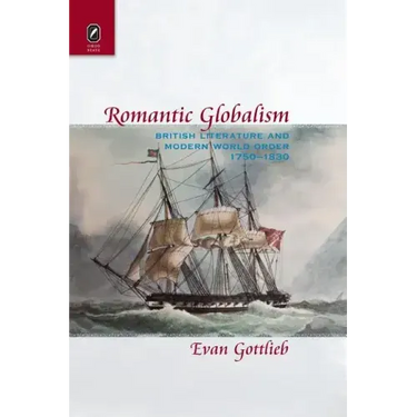 Romantic Globalism: British Literature and Modern World Order, 1750-1830