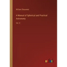A Manual of Spherical and Practical Astronomy: Vol. II