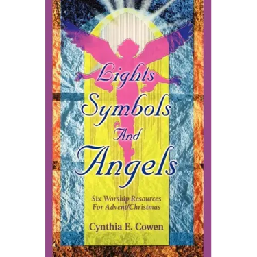 Lights, Symbols And Angels!: Six Worship Resources For Advent/Christmas