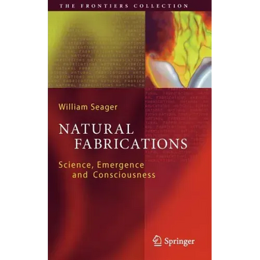 Natural Fabrications: Science, Emergence and Consciousness