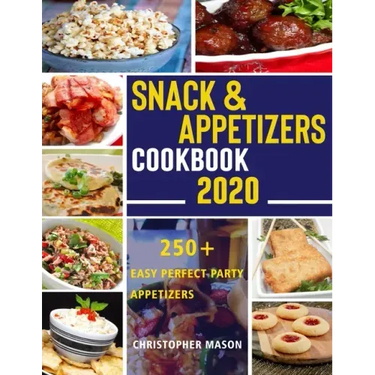 Snack & Appetizers Cookbook 2020 - 250+ Easy Perfect Party Appetizers: 250+ Easy Recipes, Enticing Ideas For Perfect Parties( Book 3 )