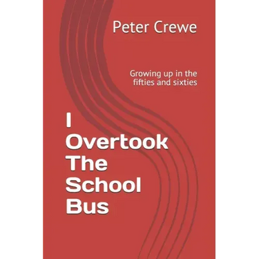 I Overtook The School Bus: Growing up in the fifties and sixties