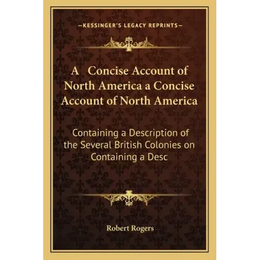 A Concise Account of North America a Concise Account of North America: Containing a Description of the Several British Colonies on Containing a Desc