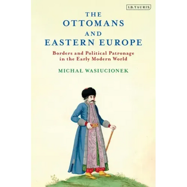 The Ottomans and Eastern Europe: Borders and Political Patronage in the Early Modern World