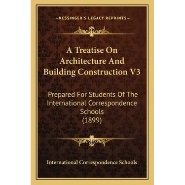 A Treatise on Architecture and Building Construction V3: Prepared for Students of the International Correspondence Schools (1899)