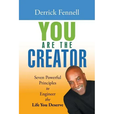 You Are the Creator: Seven Powerful Principles to Engineer the Life You Deserve