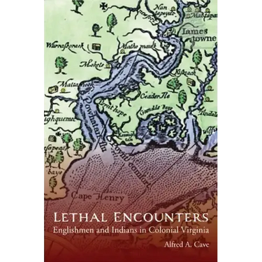 Lethal Encounters: Englishmen and Indians in Colonial Virginia