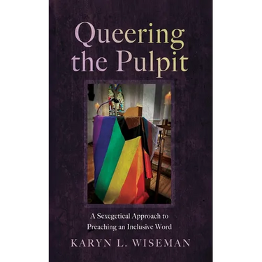 Queering the Pulpit: A Sexegetical Approach to Preaching an Inclusive Word
