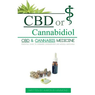 CBD or Cannabidiol: CBD & Cannabis Medicine; Essential Guide to Cannabinoids and Medical Marijuana