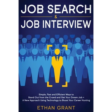 Job Search and Job Interview: Simple, Fast and Efficient Ways to Stand Out from The Crowd and Get Your Dream Job + A New Approach Using Technology to