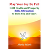 May Your Joy Be Full: 1,300 Health and Prosperity Bible Affirmations to Bless You and Yours